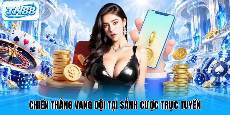 Chiến thắng vang dội tại sảnh cược trực tuyến