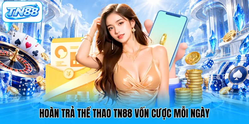 Hoàn trả thể thao TN88 vốn cược mỗi ngày